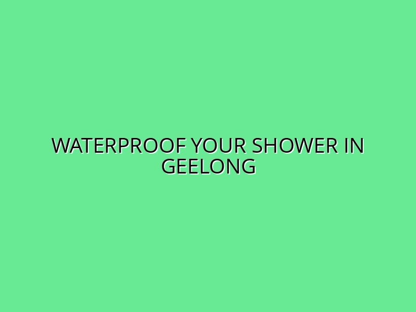 Waterproof Your Shower in Geelong